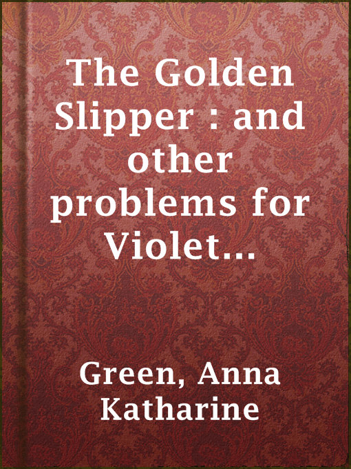 Title details for The Golden Slipper : and other problems for Violet Strange by Anna Katharine Green - Available